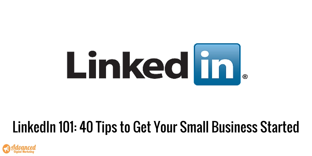 LinkedIn 101: 40 Tips to Get your Small Business Started